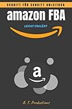 amazon FBA | Schritt für Schritt Anleitung • LEICHT ERKLÄRT (Format: 12,5 x 19,0 cm): Online Geld verdienen, Warenverkauf im Internet, E-Commerce leicht gemacht...