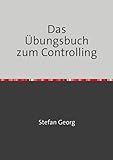 Das Übungsbuch zum Controlling: 90 Übungsaufgaben zum Berichtswesen, zur Liquiditätsplanung und Budgetierung, zu Kennzahlen, zur Deckungsbeitragsrechnung und zur Balanced Scorecard