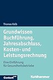 Grundwissen Buchführung, Jahresabschluss, Kosten- und Leistungsrechnung: Eine Einführung für Gesundheitsbetriebe