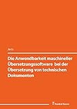 Die Anwendbarkeit maschineller Übersetzungssoftware bei der Übersetzung von technischen Dokumenten: (Fachkommunikationsforschung im Spannungsfeld von Methoden, Instrumenten und Fächern)
