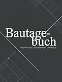 Bautagebuch Hausbau & Sanierung – 436 Seiten Dokumentation von Bauzeiten, Kosten, Mängeln, Abnahmen & Meilensteinen: Professioneller Bauplaner für ... Bauherren, Architekten & Projektleiter