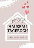 Unser Hausbautagebuch – liebevoll gestaltet mit Checklisten, Planungshilfen & Erinnerungsseiten.: Der ideale Begleiter oder ein besonderes Geschenk für den Hausbau.