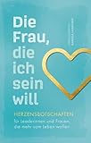 Die Frau, die ich sein will – Herzensbotschaften für Leaderinnen und Frauen, die mehr vom Leben wollen