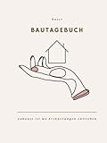Bautagebuch: Bautagebuch für Bauherren I Hausbau Tagebuch für Neubau, Umbau und Renovierung I Geschenk zum Ausfüllen für zukünftige Hausbesitzer