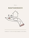 Bautagebuch: Bautagebuch für Bauherren I Hausbau Tagebuch für Neubau, Umbau und Renovierung I Geschenk zum Ausfüllen für zukünftige Hausbesitzer