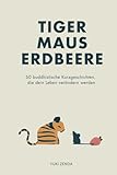 Tiger Maus Erdbeere: 60 buddhistische Kurzgeschichten für mehr Achtsamkeit, Glück und den Weg zum inneren Frieden