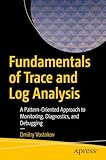 Fundamentals of Trace and Log Analysis: A Pattern-Oriented Approach to Monitoring, Diagnostics, and Debugging