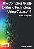 The Complete Guide to Music Technology using Cubase 11