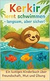 Kerkir lernt schwimmen – langsam, aber sicher!: Ein lustiges Kinderbuch über Freundschaft, Mut und Übung