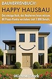 Happy Hausbau! Das einzige Buch, das Bauherren lesen müssen. 88 Praxis-Punkte verstehen statt 1.000 Details.