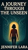 A Journey Through the Unseen (English Edition)