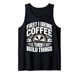 Coffee First Build Things Lustiger Holzarbeiter Schreiner Humor Tank Top