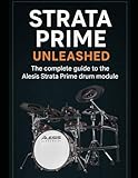 Strata Prime Unleashed: The complete guide to the Alesis Strata Prime drum module
