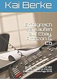 Erfolgreich verkaufen auf Ebay, Amazon & Co: Business- Ratgeber für den Online- Handel im Internet (Erweiterte Neuauflage 2019)