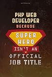 Notebook Php Web Developer Because Superhero Isn't An Official Job Title Working Cover Lined Journal: Money, Over 100 Pages, Work List, A Blank, Goal, 6x9 inch, Journal, Planning