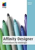 Affinity Designer: Praxiswissen für Einsteiger. Von der Installation bis zur Arbeit mit Grafiken, Objekten, Texten und Pfaden. (mitp Anwendungen)