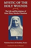 Mystic of the Holy Wounds: The Life and Revelations of Sister Mary Martha Chambon