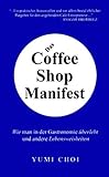 Das Coffee Shop Manifest: Wie man in der Gastronomie überlebt und andere Lebensweisheiten