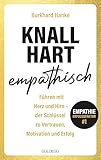 Knallhart empathisch - Führen mit Herz und Hirn: Der Schlüssel zu Vertrauen, Motivation und Erfolg