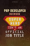 Notebook Php Developer Because Superhero Isn't An Official Job Title Working Cover Lined Journal: Planning, Work List, 6x9 inch, Journal, Goal, Money, A Blank, Over 100 Pages