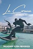 La Coruna - My Travel Notebook - A Must Have, Stylish, Travel Notebook.: - Record Every Memorable Detail of Your Trip / Holiday / Vacation / Adventure To La Coruna, Spain.