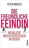 Die freundliche Feindin: Weibliche Machtstrategien im Beruf