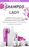 SHAMPOO LADY – Verführerisch schön mit selbstgemachtem Shampoo: 25 geheime Rezepte für Shampoo: SONDERAUSGABE -3 laktosefreie Rezepte