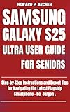 SAMSUNG GALAXY S25 ULTRA USER GUIDE FOR SENIORS : Step-by-step instructions and expert tips for navigating the latest flagship smartphone - No jargon. (Gadget Guru) (English Edition)