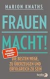 FrauenMACHT!: Die besten Wege, zu überzeugen und erfolgreich zu sein | Karrieretipps für Frauen