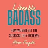 Likeable Badass: How Women Get the Success They Deserve