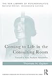 Coming to Life in the Consulting Room: Toward a New Analytic Sensibility (The New Library of Psychoanalysis)