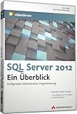 SQL Server 2012: Ein Überblick - Video-Training - SQL Server 2012: Ein Überblick. Konfiguration, Administration, Programmierung (AW Videotraining Programmierung/Technik)