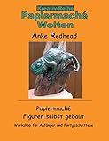 Papiermaché Figuren selbst gebaut: Workshop für Anfänger und Fortgeschrittene