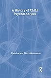 A History of Child Psychoanalysis (New Library of Psychoanalysis)