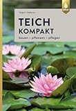 Teich kompakt: Bauen, pflanzen, pflegen