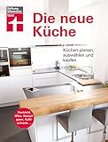 Die neue Küche: Planungs- und Handbuch - Individuell - Geräte und Technik - Qualität und Design - Verbraucherrechte beim Kauf: Küchen planen, auswählen und kaufen