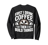 Coffee First Build Things Lustiger Holzarbeiter Schreiner Humor Sweatshirt