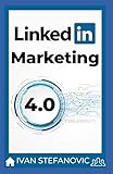 LinkedIn Marketing 4.0: Schritt für Schritt, Thema für Thema, Tool für Tool: mehr Reichweite, mehr Leads, mehr Kunden, mehr Umsatz