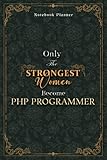 Php Programmer Notebook Planner - Luxury Only The Strongest Women Become Php Programmer Job Title Working Cover: A5, Planning, Tax, 5.24 x 22.86 cm, ... 6x9 inch, Small Business, 120 Pages, Event