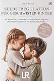 Selbstregulation für Geschwister-Kinder: Der Ratgeber für Eltern mit mehreren Kindern: Geschwister bei Wut, Streit, Eifersucht, Impulsivität und ... – inkl. exklusivem Bonusmaterial zum Download