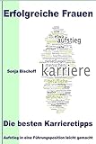 Erfolgreiche Frauen - Die besten Karrieretipps: Aufstieg in eine Führungsposition leicht gemacht