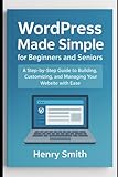 WordPress Made Simple for Beginners and Seniors: A Step-by-Step Guide to Building, Customizing, and Managing Your Website with Ease (Application & software tools or guide, Band 6)
