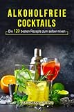 Alkoholfreie Cocktails: Die 120 besten Rezepte zum selber mixen