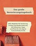 Das große Renovierungstagebuch: Dein Begleiter für Sanierung, Umbau und Modernisierung mit hilfreichen Tipps und Platz für die eigene Fortschrittskontrolle