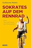 Sokrates auf dem Rennrad: Eine Tour de France der Philosophen