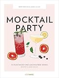 Mocktail Party: 75 plant-based & alkoholfreie Drinks für jeden Anlass