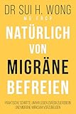 Natürlich von Migräne befreien: Praktische Schritte, um Ihr Leben zurückzuerobern und Migräne wirksam vorzubeugen