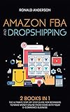 Amazon FBA and Dropshipping: 2 BOOKS IN 1: The Ultimate Step-by-Step Guide for Beginners to Make Money Online From Home with Your E-Commerce Business