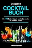 Das große Cocktail Buch: Die 150 besten Rezepte zum Selber machen – Mit und ohne Alkohol