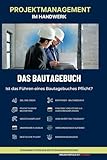 Bautagebuch im Handwerk: Ist das Führen eines Bautagebuches Pflicht? (Projektmanagement im Handwerk - Projekterfolg ist planbar)